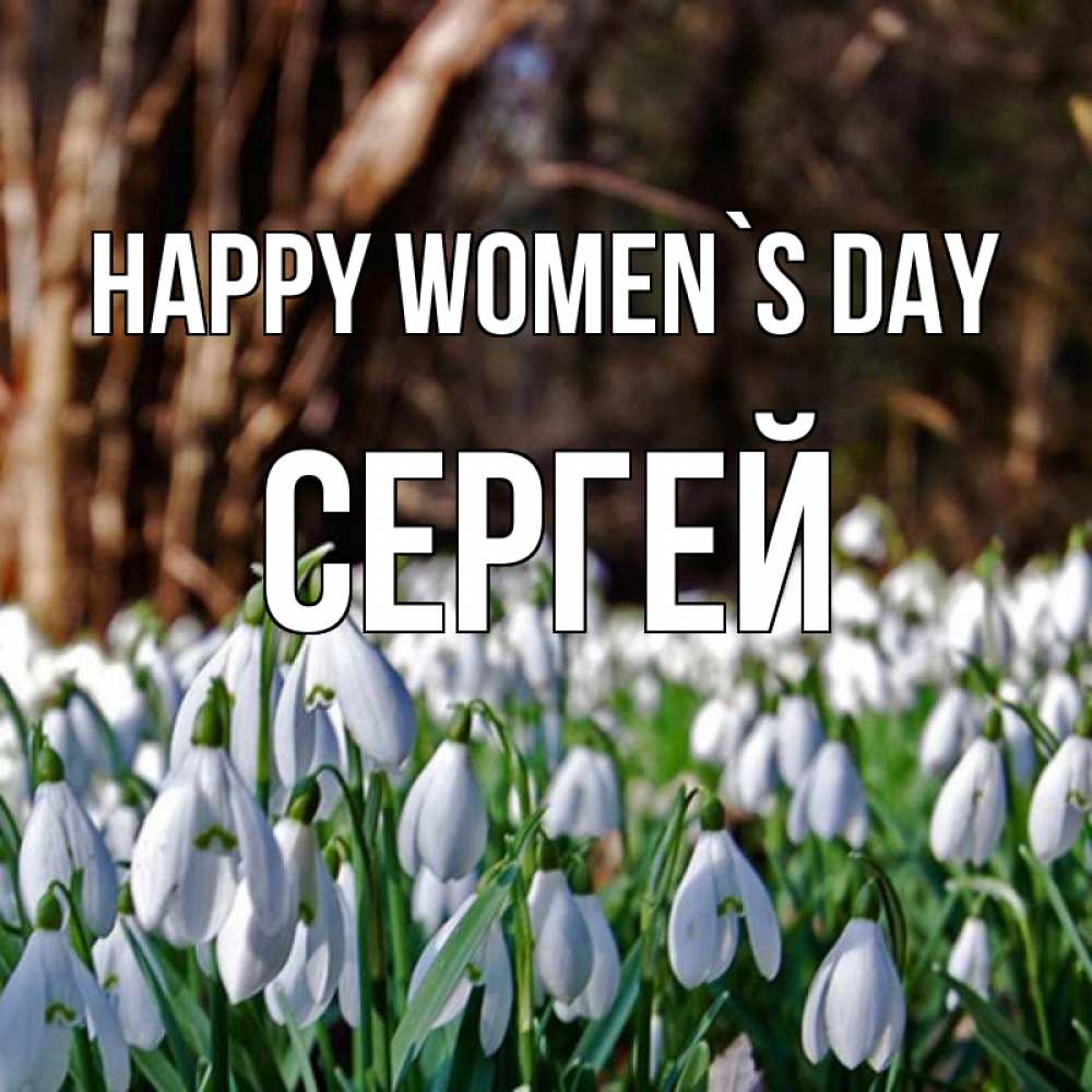 Greetings card с именем, Сергей happy women`s day с подснежниками 1 Greetings with text for free download 